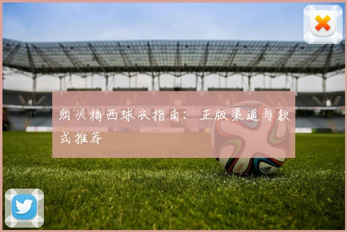 购买梅西球衣指南：正版渠道与款式推荐