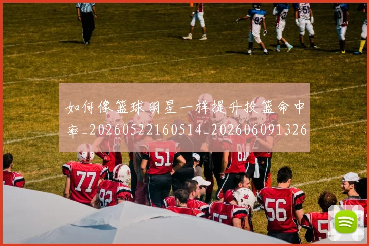 如何像篮球明星一样提升投篮命中率_20260522160514_20260609132614