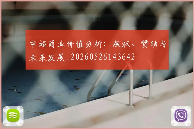 中超商业价值分析：版权、赞助与未来发展_20260526143642